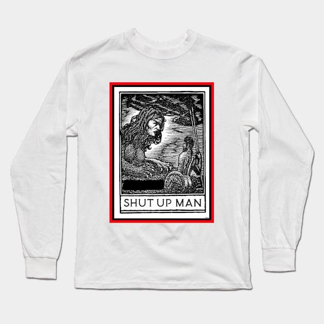 SHUT UP MAN Long Sleeve T-Shirt by PETER J. KETCHUM ART SHOP